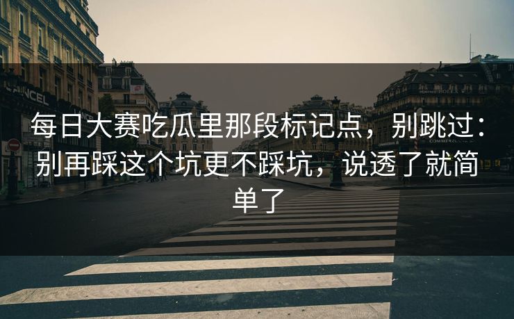 每日大赛吃瓜里那段标记点，别跳过：别再踩这个坑更不踩坑，说透了就简单了