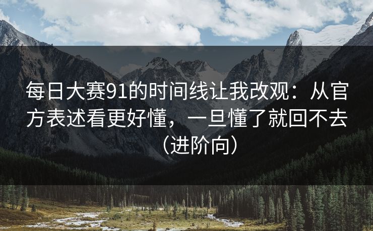 每日大赛91的时间线让我改观：从官方表述看更好懂，一旦懂了就回不去（进阶向）