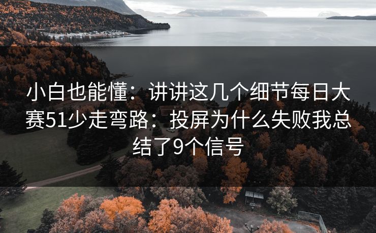 小白也能懂:讲讲这几个细节每日大赛51少走弯路:投屏为什么失败我总结了9个信号